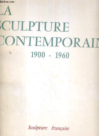 LA SCULPTURE CONTEMPORAINE 1900 - 1960 - SCULPTURE FRANCAISE