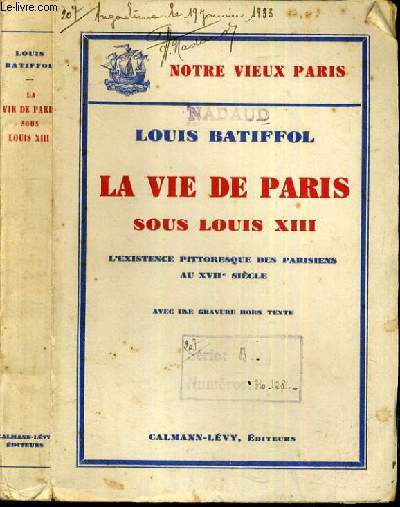 LA VIE DE PARIS SOUS LOUIS XIII - L'EXISTENCE PITTORESQUE DES PARISIENS AU XVIIe SIECLE / NOTRE VIEUX PARIS