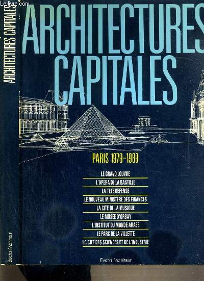 ARCHITECTURES CAPITALES - PARIS 1979-1989 - LE GRAND LOUVRE - L'OPERA DE LA BASTILLE - LA TETE DEFENSE - LE NOUVEAU AU MINISTERE DES FINANCES - LA CITE DE LA MUSIQUE - LE MUSEE D'ORSAY - L'INSTITUT DU MONDE ARABE / TEXTE EN FRANCAIS ET ANGLAIS.