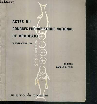ACTES DU CONGRES EUCHARISTIQUE NATIONAL DE BORDEAUX - 12-13-14 AVRIL 1966 - CAHIERS PAROLE & PAIN
