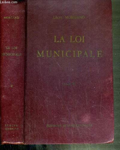 LA LOI MUNICIPALE - TOME II - COMMENTAIRE DE LA LOI DU 5 AVRIL 1884 - 11me EDITION