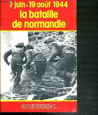 7 JUIN - 19 AOUT 1944 - LA BATAILLE DE NORMANDIE - GUIDE HEIMDAL