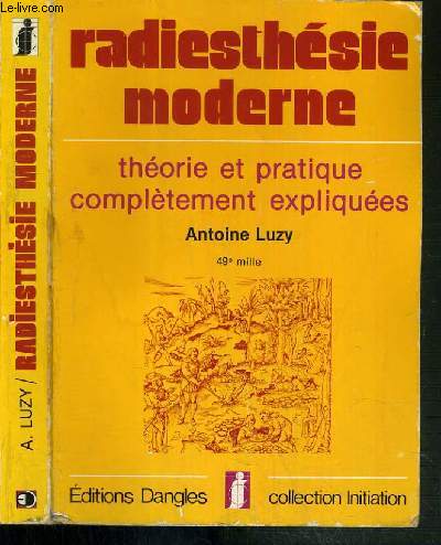 RADIESTHESIE MODERNE - THEORIE ET PRATIQUE COMPLETEMENT EXPLIQUEES / COLLECTION INITIATION