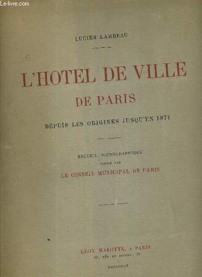 L'HOTEL DE VILLE DE PARIS DEPUIS LES ORIGINES JUSQU'EN 1871 - RECUEIL ICONOGRAPHIQUE PUBLIE PAR LE CONSEIL MUNICIPAL DE PARIS - 3 photos disponibles.