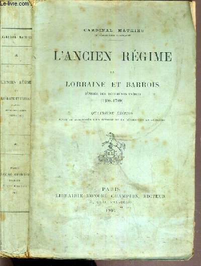 L'ANCIEN REGIME EN LORRAINE ET BARROIS D'APRES DES DOCUMENTS INEDITS (1698-1789) - 4me EDITION.