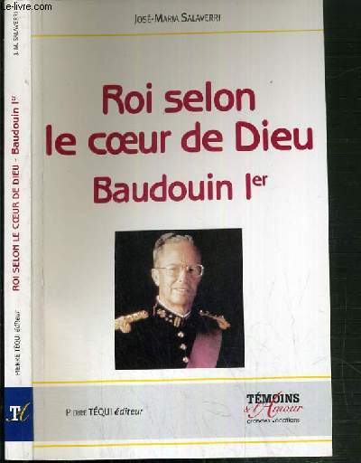 ROI SELON LE COEUR DE DIEU BAUDOUIN 1er 1930-1993 / COLLECTION TEMOINS DE L'AMOUR