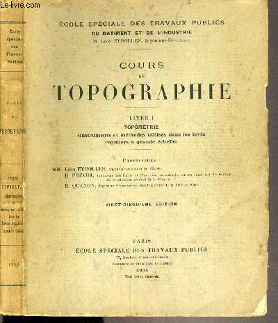 COURS DE TOPOGRAPHIE - LIVRE I. TOPOMETRIE (INSTRUMENTS ET METHODES UTILISES DANS LES LEVES REGULIERS A GRANDE ECHELLE) / ECOLE SPECIALE DES TRAVAUX PUBLICS DU BATIMENT ET DE L'INDUSTRIE - 25me EDITION