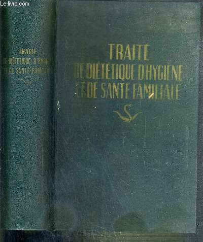 TRAITE DE DIETETIQUE, D'HYGIENE ET DE SANTE FAMILIALE - AUGMENTEE D'UN TRAITE COMPLET DE THERAPEUTIQUE VEGETALE + ANNEXE. TRAITE SOMMAIRE DE MEDECINE VETERINAIRE - 1re edition