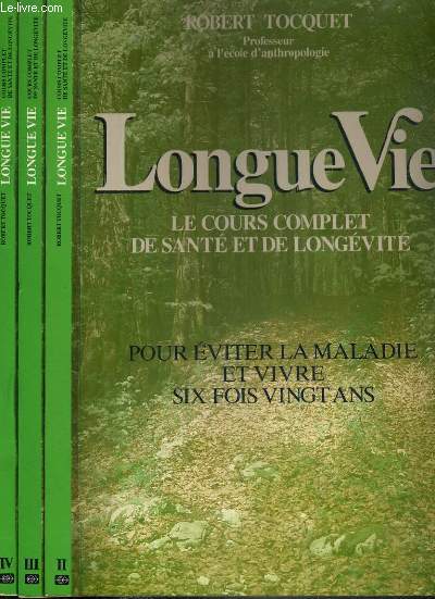 LONGUE VIE - LE COURS COMPLET DE SANTE ET DE LONGEVITE - POUR EVITER LA MALADIE ET VIVRE SIX FOIS VINGT ANS - 3 VOLUMES - II + III + IV.