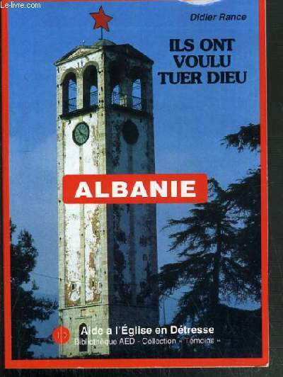ILS ONT VOULU TUER DIEU - ALBANIE - LA PERSECUTION CONTRE L'EGLISE CATHOLIQUE (1944-1991)