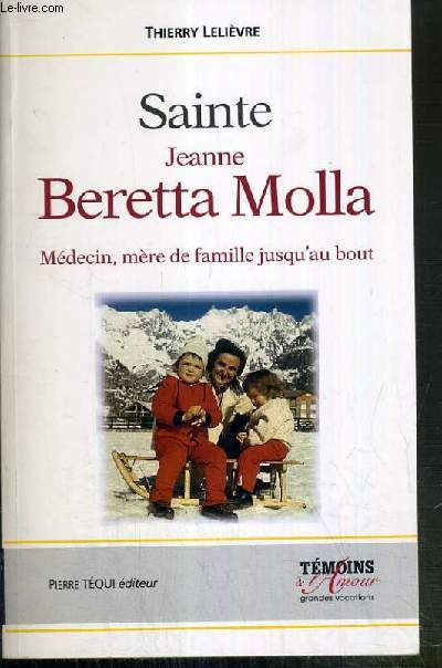 SAINTE JEANNE BERETTA MOLLA - 1922-1962 - MEDECIN, MERE DE FAMILLE JUSQU'AU BOUT / COLLECTION TEMOINS DE L'AMOUR - GRANDES VOCATIONS.