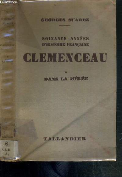 CLEMENCEAU - TOME 1. DANS LA MELEE / SOIXANTE ANNEES D'HISTOIRE FRANCAISE - NOUVELLE EDITION DE 