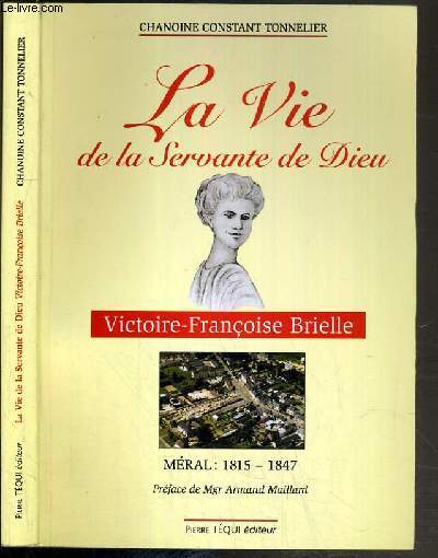 LA VIE DE LA SERVANTE DE DIEU - VICTOIRE-FRANCOISE BRIELLE - MERAL: 1815-1847.