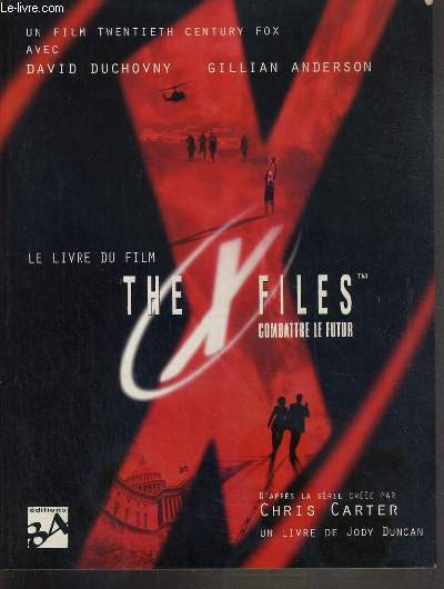 LIVRE DE FILM - THE X-FILES - COMBATTRE LE FUTUR - d'apres la serie cre par chris carter avec david duchovny, gillian anderson...