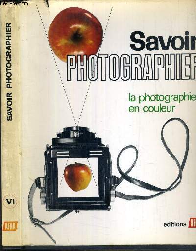 SAVOIR PHOTOGRAPHIER - VOLUME VI. LA PHOTOGRAPHIE EN COULEUR