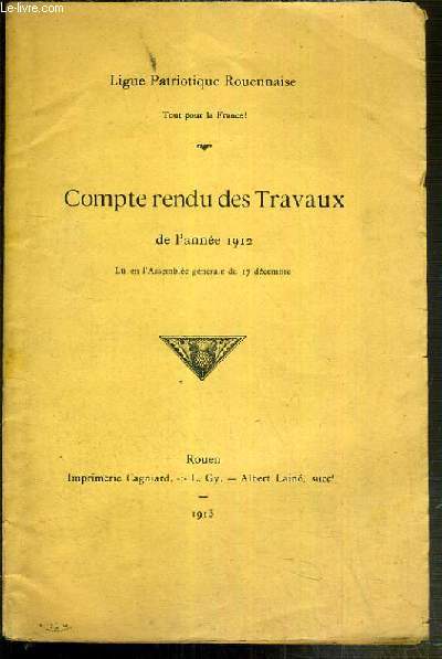 COMPTE RENDU DES TRAVAUX DE L'ANNEE 1912 - LIGUE PATRIOTIQUE ROUENNAISE.