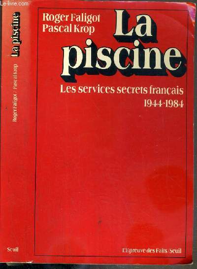 LA PISCINE - LES SERVICES SECRETS FRANCAIS 1944-1984 / L'EPREUVE DES FAITS