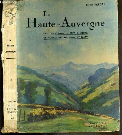 LA HAUTE-AUVERGNE - UNE DESCRIPTION - UNE HISTOIRE - UN VOYAGE DE TOURISME ET D'ART