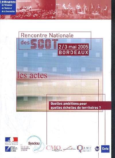RENCONTRE NATIONALE DES SCOT - 2/3 MAI 2005 - BORDEAUX - LES ACTES - QUELLES AMBITIONS POUR QUELLES ECHELLES DE TERRITOIRES?
