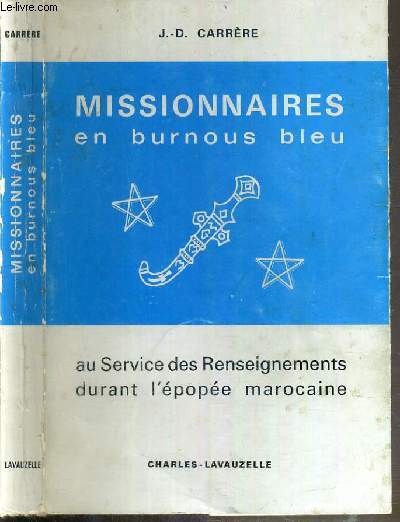 MISSIONNAIRES EN BURNONS BLEU - AU SERVICE DES RENSEIGNEMENTS DURANT L'EPOPEE MAROCAINE