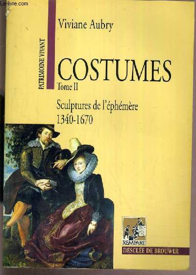 COSTUMES - TOME II - SCULPTURES DE L'EPHEMERE 1340-1670 / COLLECTION PATRIMOINE VIVANT