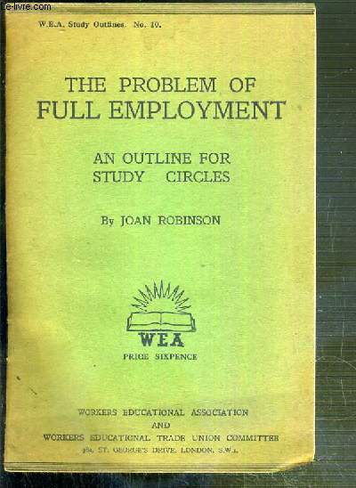 THE PROBLEM OF FULL EMPLOYMENT - AN OUTLINE FOR STUDY CIRCLES - W.E.A STUDY OUTLINES N10 - TEXTE EXCLUSIVEMENT EN ANGLAIS