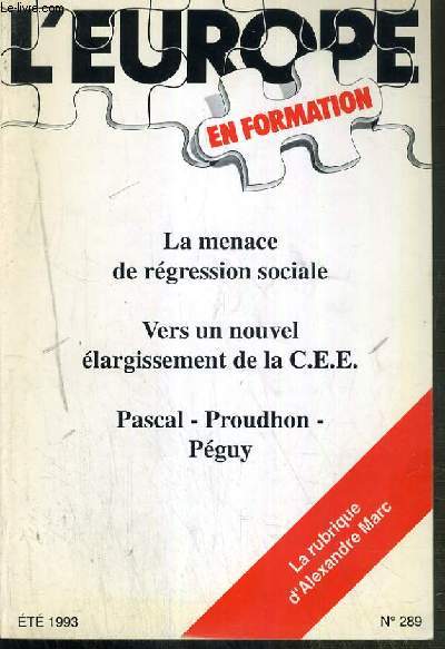 L'EUROPE EN FORMATION - N289 - ETE 1993 - LA MENACE DE REGRESSION SOCIALE - VERS UN NOUVEL ELARGISSEMENT DE LA C.E.E - PASCAL - PROUDHON - PEGUY - Pascal-Proudhon-Peguy: une philosophie de l'affrontement et du dialogue, faits, ides, commentaires, la vie