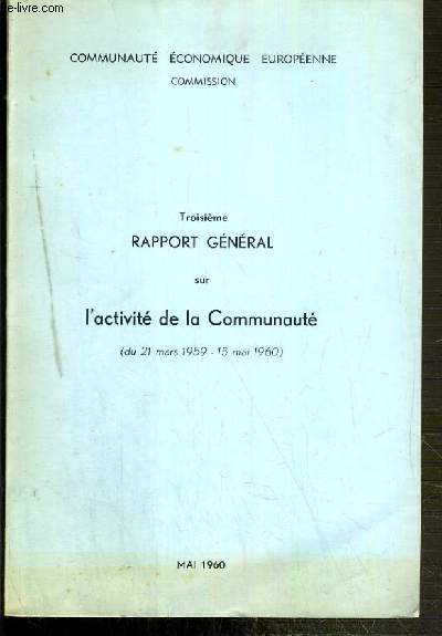 3eme RAPPORT GENERAL SUR L'ACTIVITE DE LA COMMUNAUTE (21 mars 1959 au 15 mai 1960) - MAI 1960 - COMMUNAUTE ECONOMIQUE EUROPEENE COMMISSION