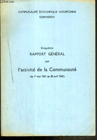 5eme RAPPORT GENERAL SUR L'ACTIVITE DE LA COMMUNAUTE (1er mai 1961 au 30 avril 1962) - COMMUNAUTE ECONOMIQUE EUROPEENE COMMISSION