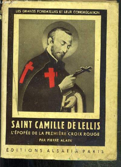 SAINT CAMILLE DE LELLIS - L'EPOPEE DE LA PREMIERE CROIX ROUGE / COLLECTION LES GRANDS FONDATEURS ET LEUR CONGREGATION