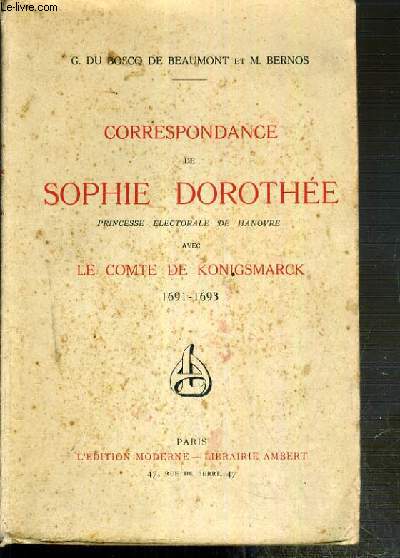 CORRESPONDANCE DE SOPHIE-DOROTHEE - PRINCESSE ELECTORALE DE HANOVRE AVEC LE COMTE DE KONIGSMARCK 1691-1693