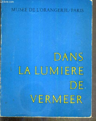 DANS LA LUMIERE DE VERMEER - MUSEE DU LOUVRE - ORANGERIE DES TUILERIES - CINQ SIECLES DE PEINTURE - PARIS - 24 SEPTEMBRE - 28 NOVEMBRE 1966