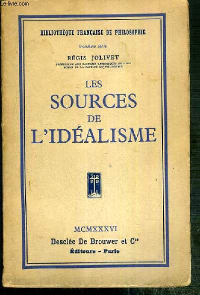LES SOURCES DE L'IDEALISME / BIBLIOTHEQUE FRANCAISE DE PHILOSOPHIE