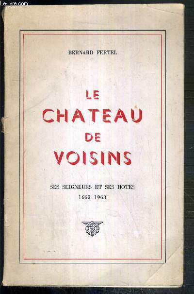 LE CHATEAU DE VOISINS - SES SEIGNEURS ET SES HOTES 1663-1963 - ENVOI DE L'AUTEUR.