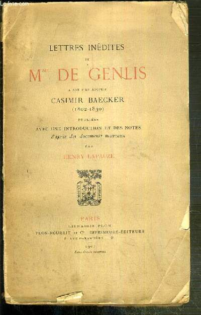 LETTRES INEDITES DE Mme DE GENLIS A SON FILS ADOPTIF CASIMIR BAECKER (1802-1830) PUBLIEES AVEC UNE INTRODUCTION ET DES NOTES D'APRES DES DOCUMENTS NOUVEAUX PAR HENRY LAPAUZE