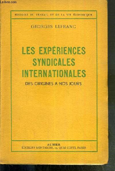 LES EXPERIENCES SYNDICALES INTERNATIONALES DES ORIGINES A NOS JOURS - HISTOIRE DU TRAVAIL ET DE LA VIE ECONOMIQUE.