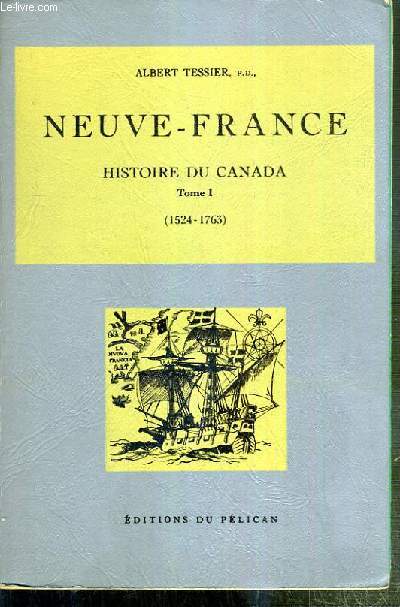 NEUVE-FRANCE - HISTOIRE DU CANADA - TOME I - (1524-1763) - 3eme EDITION.
