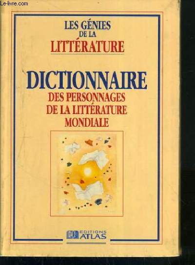 DICTIONNAIRE DES PERSONNAGES DE LA LITTERATURE MONDIALE - LES GENIES DE LA LITTERATURE.