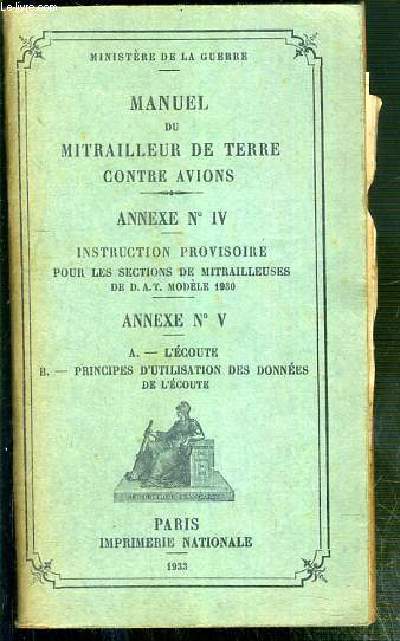 MANUEL DU MITRAILLEUR DE TERRE CONTRE AVIONS - ANNEXE NIV - INTRUCTION PROVISOIRE POUR LES SECTIONS DE MITRAILLEUSES DE D.A.T. MODELE 1930 - ANNEXE NV - A. L'ECOUTE - B. PRINCIPES D'UTILISATION DES DONNEES DE L'ECOUTE.