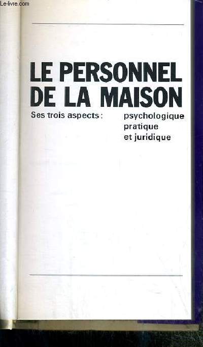 LE PERSONNEL DE LA MAISON - SES TROIS ASPECTS: PSYCHOLOGIQUE, PRATIQUE ET JURIDIQUE