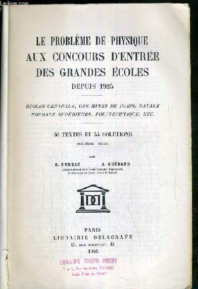 LE PROBLEME DE PHYSIQUE AUX CONCOURS D'ENTREE DES GRANDES ECOLES DEPUIS 1925 - ECOLE CENTRALE, MINES DE PARIS, NAVALE, NORMALES SUP... 65 TEXTES - 54 SOLUTIONS