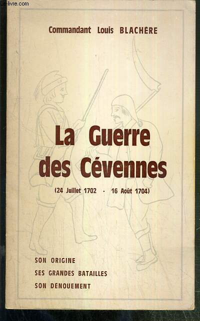 LA GUERRE DES CEVENNES (24 JUILLET 1702 - 16 AOUT 1704) - SON ORIGINE - SES GRANDES BATAILLES - SON DENOUEMENT