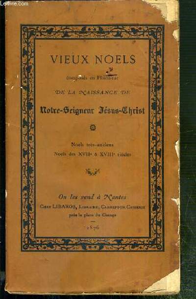 VIEUX NOELS COMPOSES EN L'HONNEUR DE LA NAISSANCE DE NOTRE-SEIGNEUR JESUS-CHRIST - NOELS TRES-ANCIENS - NOELS DES XVIIe & XVIIIe SIECLES