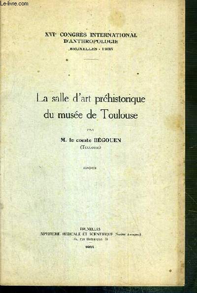 LA SALLE D'ART PREHISTORIQUE DU MUSEE DE TOULOUSE - XVIe CONGRES INTERNATIONAL D'ANTHROPOLOGIE - BRUXELLES 1935
