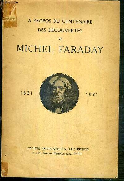 A PROPOS DU CENTENAIRE DES DECOUVERTES DE MICHEL FARADAY - 1831-1931