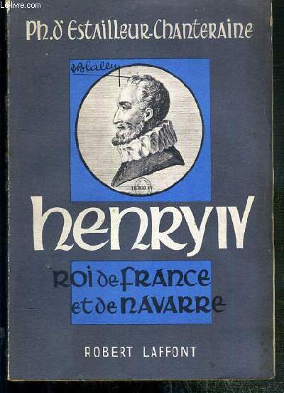 HENRY IV - ROI DE FRANCE ET DE NAVARRE / COLLECTION FIGURES ANCIENNES, NOUVEAUX VISAGES