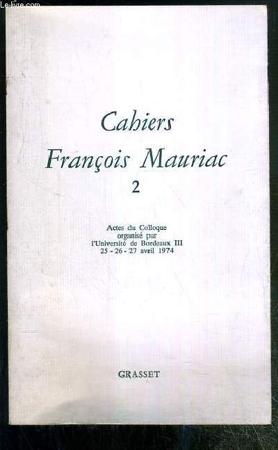 CAHIERS FRANCOIS MAURIAC - 2. ACTES DE COLLOQUE ORGANISE PAR L'UNIVERSITE DE BORDEAUX III 25-26-27 AVRIL 1974 - les resultats d'un colloque, du manuscrit au texte imprim, Francois Mauriac et 