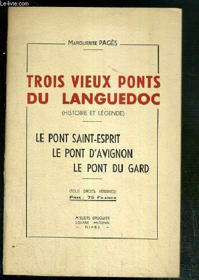 TROIS VIEUX PONTS DU LANGUEDOC (HISTOIRE ET LEGENDE) - LE PONT SAINT-ESPRIT - LE PONT D'AVIGNON - LE PONT DU GARD