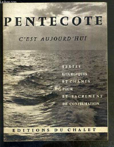 PENTECOTE - C'EST AUJOURD'HUI - TEXTES LITURGIQUES ET CHANTS POUR LE SACREMENT DE CONFIRMATION