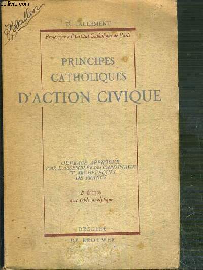 PRINCIPES CATHOLIQUES D'ACTION CIVIQUE - OUVRAGE APPROUVE PAR L'ASSEMBLEE DES CARDINAUX ET ARCHEVEQUES DE FRANCE - 2eme EDITION AVEC TABLE ANALYTIQUE.
